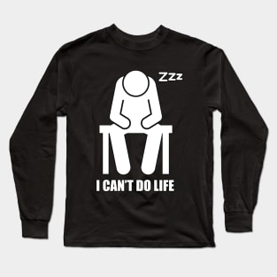 I Can't Do Life Long Sleeve T-Shirt